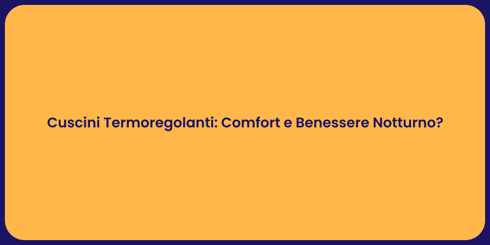 Cuscini Termoregolanti: Comfort e Benessere Notturno?