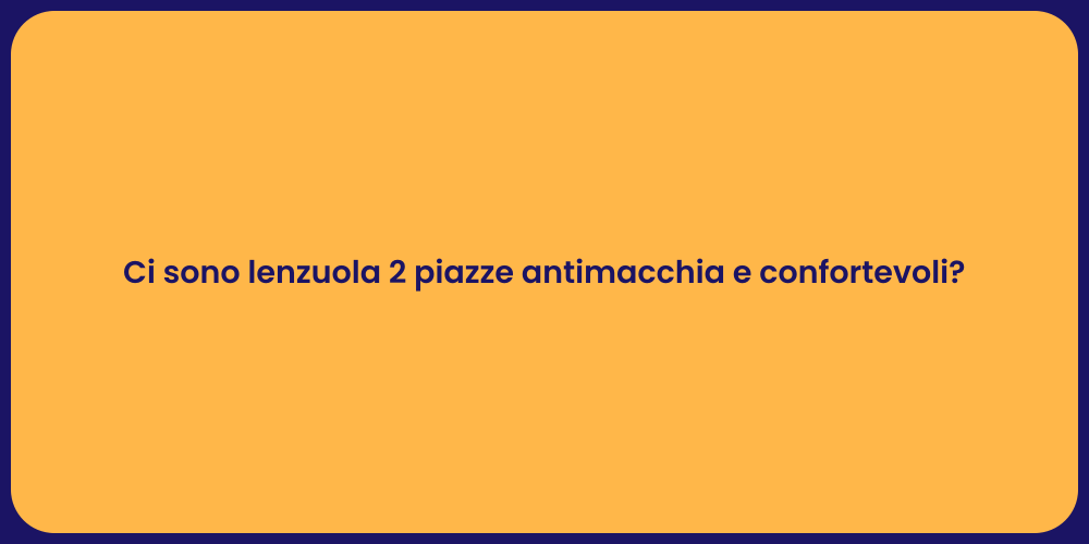 Ci sono lenzuola 2 piazze antimacchia e confortevoli?