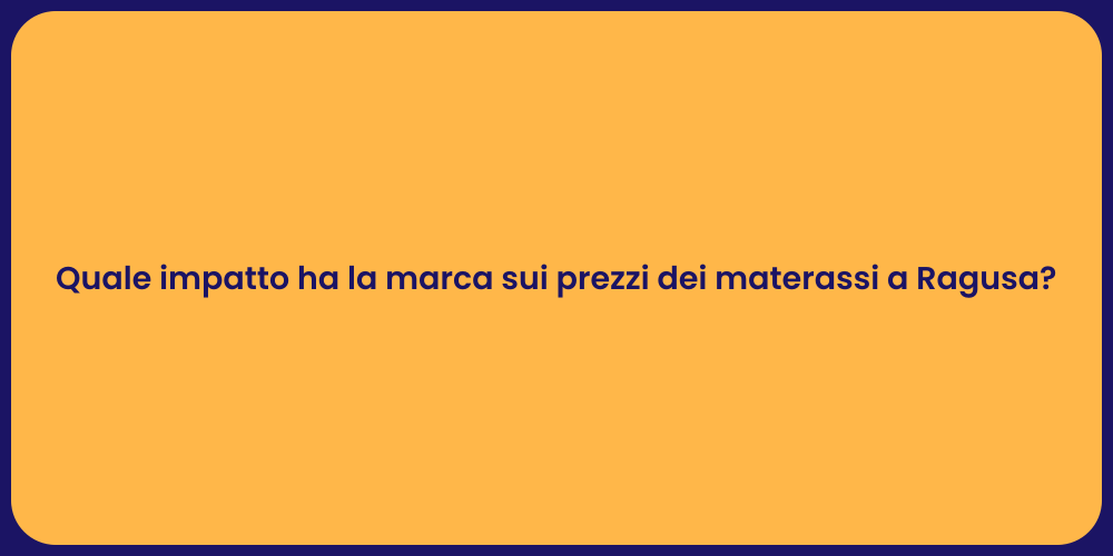 Quale impatto ha la marca sui prezzi dei materassi a Ragusa?