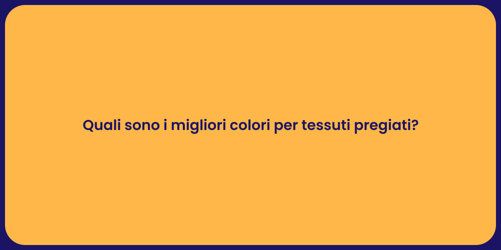Quali sono i migliori colori per tessuti pregiati?
