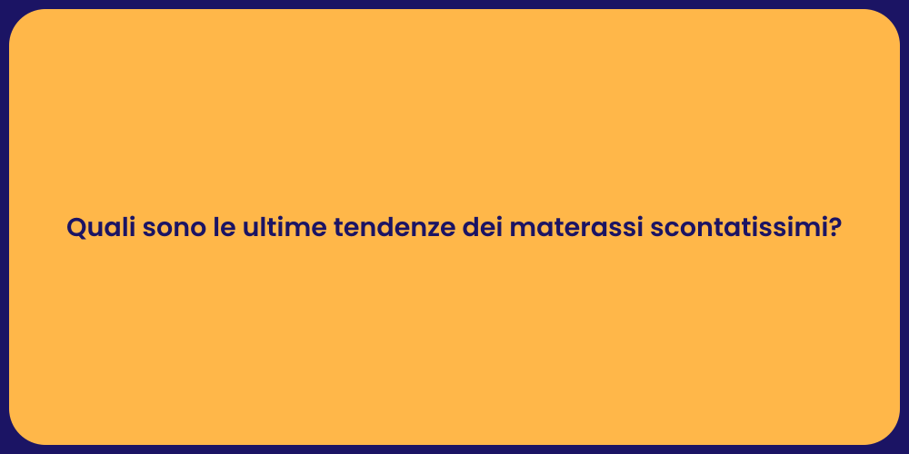 Quali sono le ultime tendenze dei materassi scontatissimi?