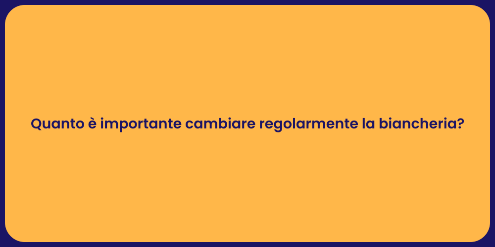 Quanto è importante cambiare regolarmente la biancheria?