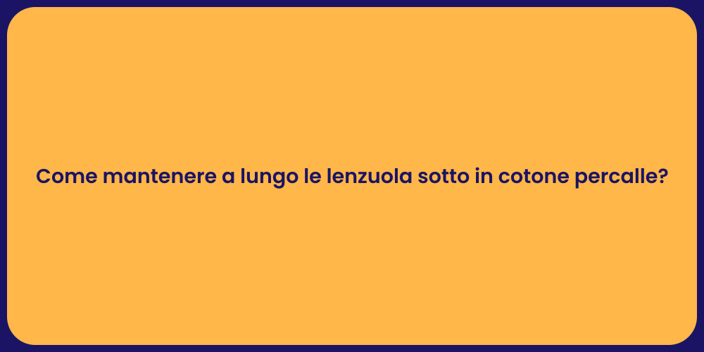Come mantenere a lungo le lenzuola sotto in cotone percalle?