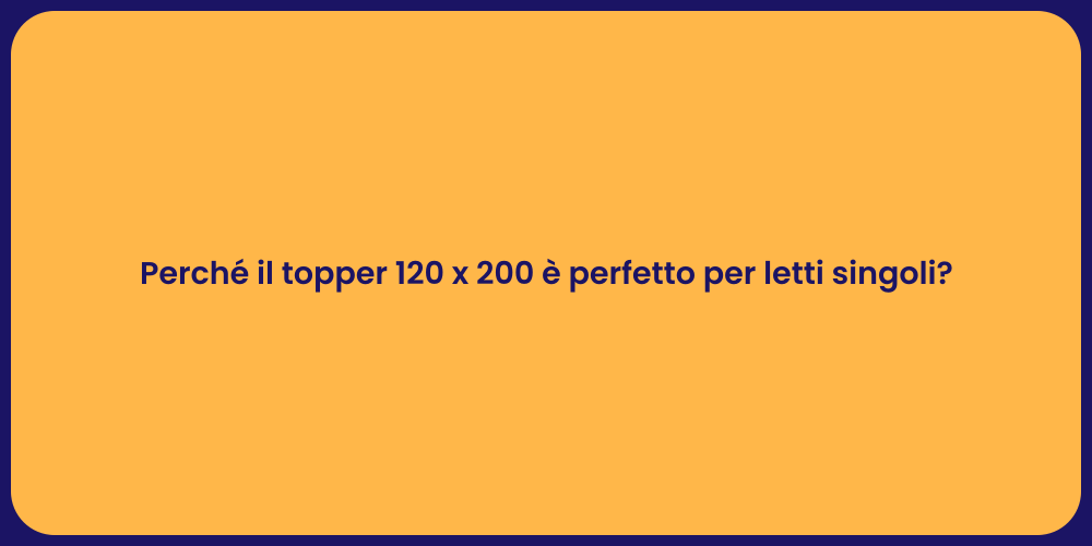 Perché il topper 120 x 200 è perfetto per letti singoli?