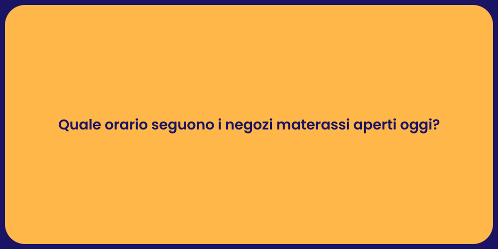 Quale orario seguono i negozi materassi aperti oggi?