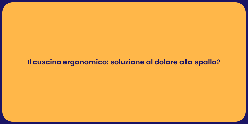 Il cuscino ergonomico: soluzione al dolore alla spalla?