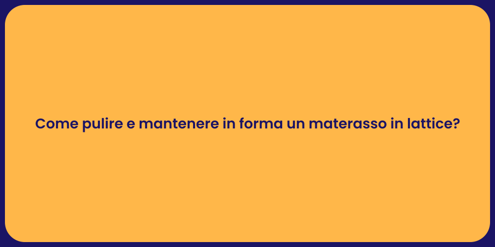 Come pulire e mantenere in forma un materasso in lattice?