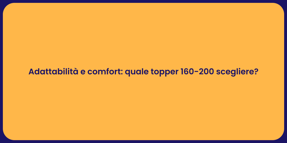 Adattabilità e comfort: quale topper 160-200 scegliere?