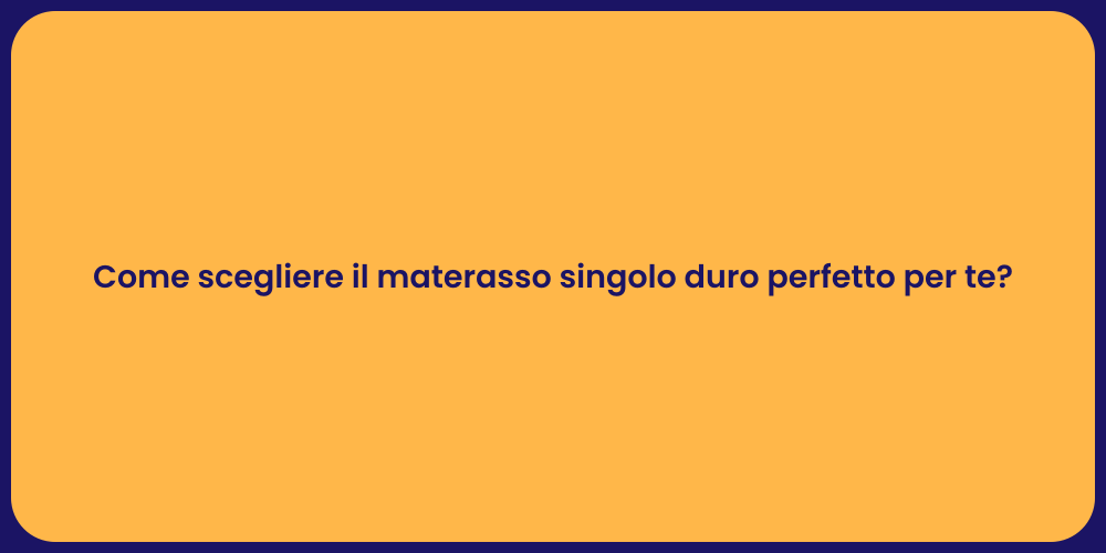 Come scegliere il materasso singolo duro perfetto per te?