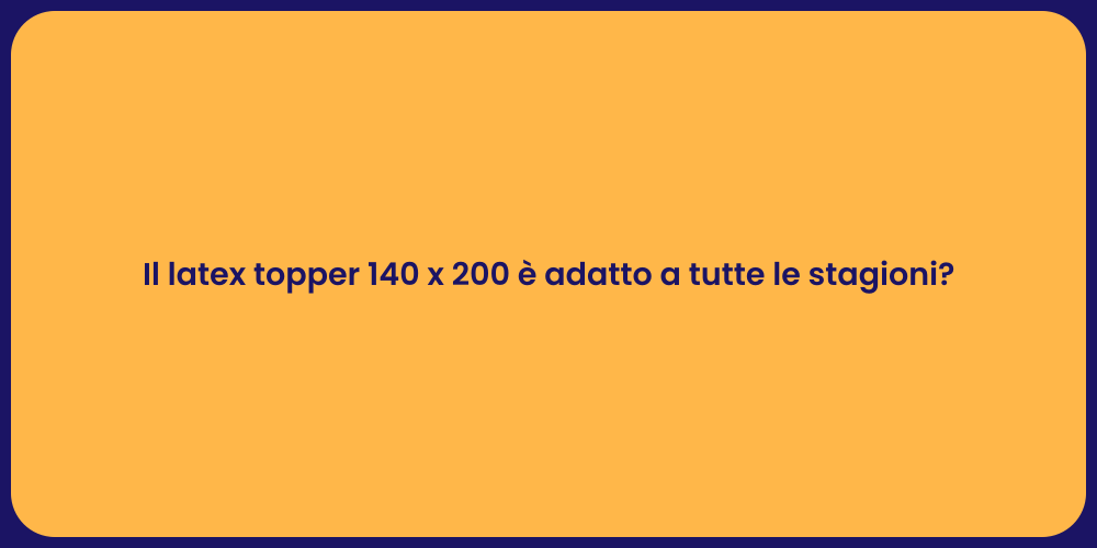 Il latex topper 140 x 200 è adatto a tutte le stagioni?