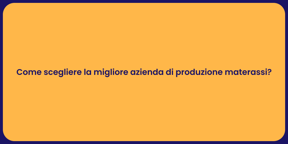 Come scegliere la migliore azienda di produzione materassi?