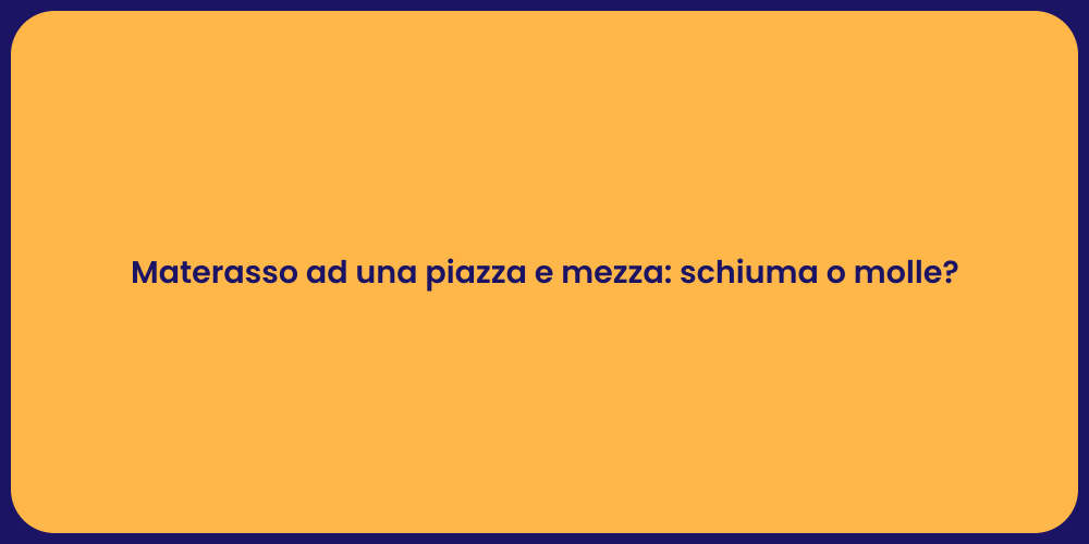 Materasso ad una piazza e mezza: schiuma o molle?