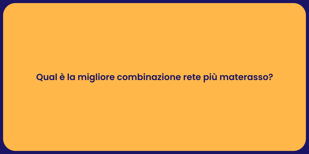 Qual è la migliore combinazione rete più materasso?
