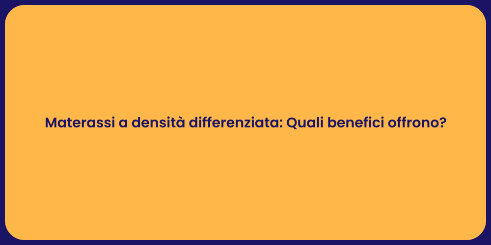 Materassi a densità differenziata: Quali benefici offrono?
