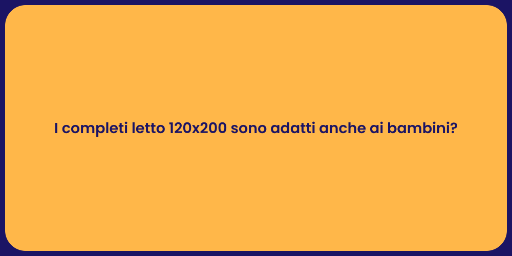 I completi letto 120x200 sono adatti anche ai bambini?