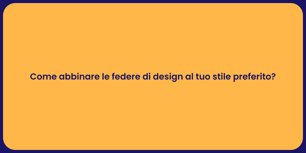 Come abbinare le federe di design al tuo stile preferito?