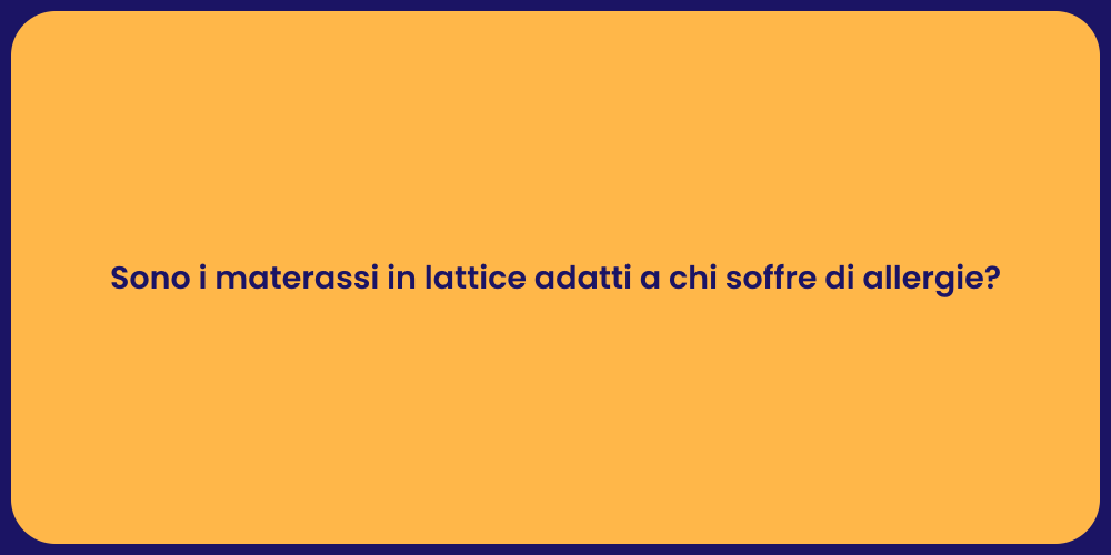 Sono i materassi in lattice adatti a chi soffre di allergie?