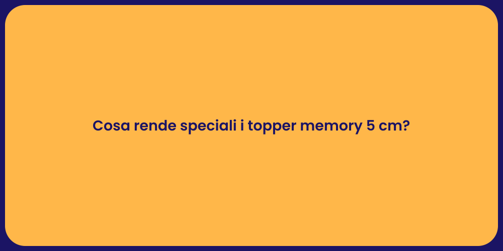 Cosa rende speciali i topper memory 5 cm?