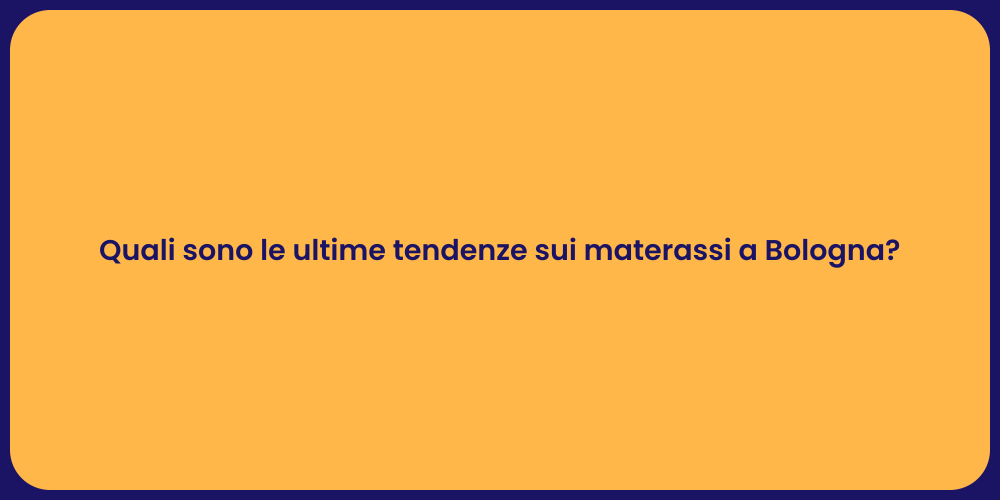 Quali sono le ultime tendenze sui materassi a Bologna?
