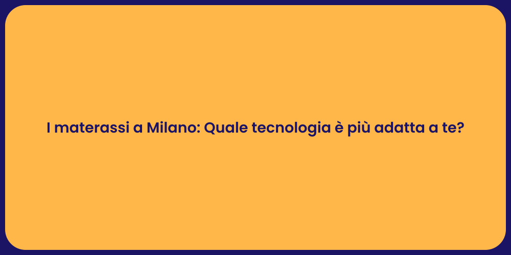 I materassi a Milano: Quale tecnologia è più adatta a te?