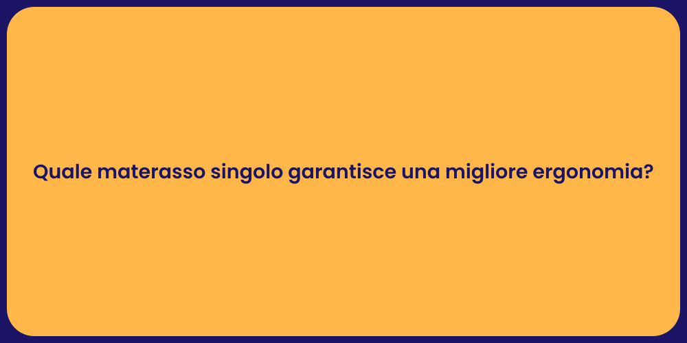 Quale materasso singolo garantisce una migliore ergonomia?