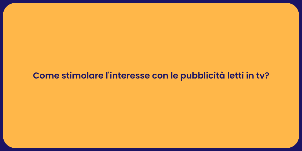 Come stimolare l'interesse con le pubblicità letti in tv?