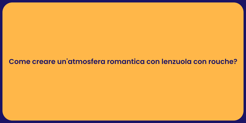 Come creare un'atmosfera romantica con lenzuola con rouche?