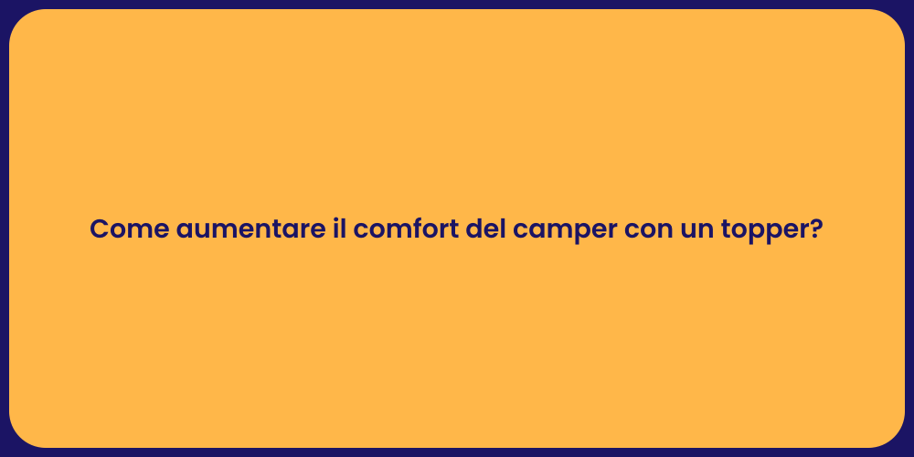 Come aumentare il comfort del camper con un topper?