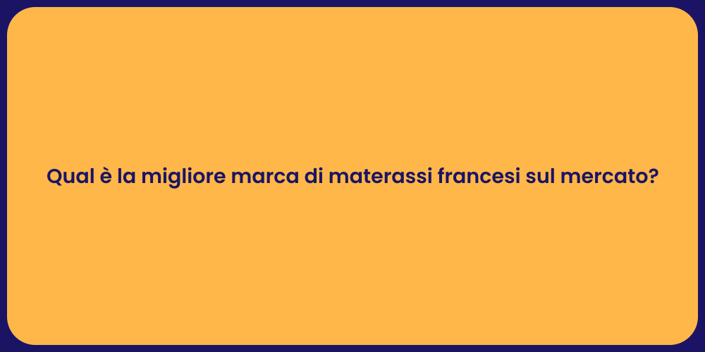 Qual è la migliore marca di materassi francesi sul mercato?