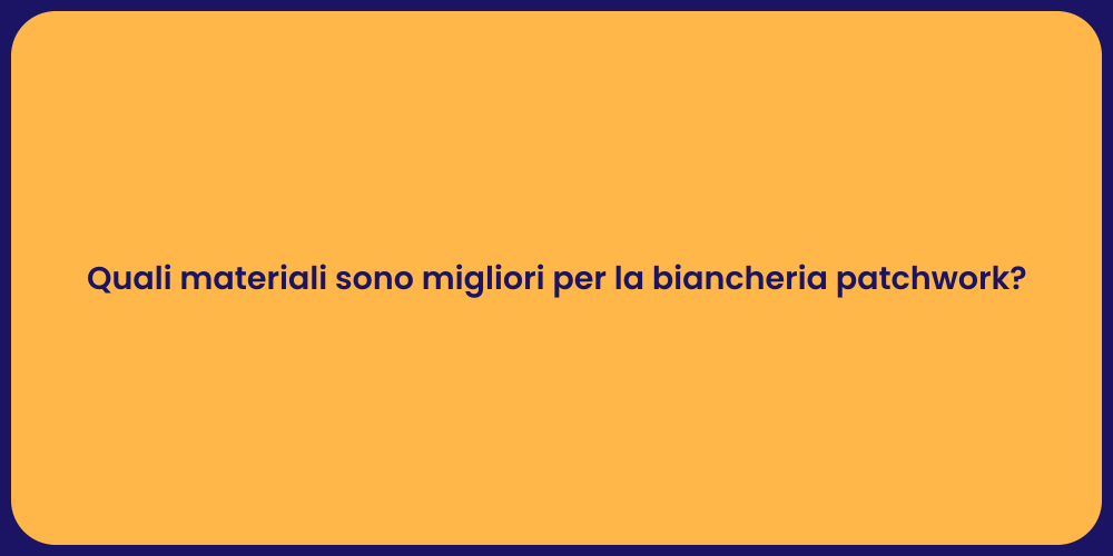 I Migliori Materiali per Biancheria Patchwork