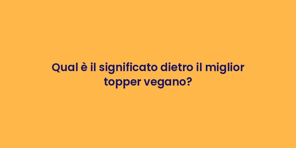 Qual è il significato dietro il miglior topper vegano?
