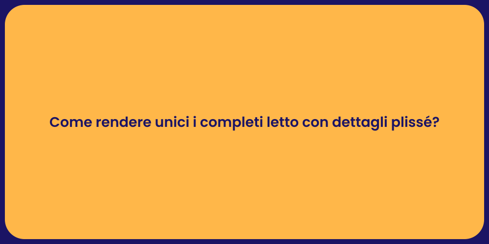 Come rendere unici i completi letto con dettagli plissé?