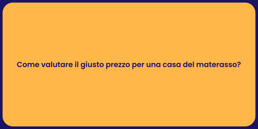 Come valutare il giusto prezzo per una casa del materasso?