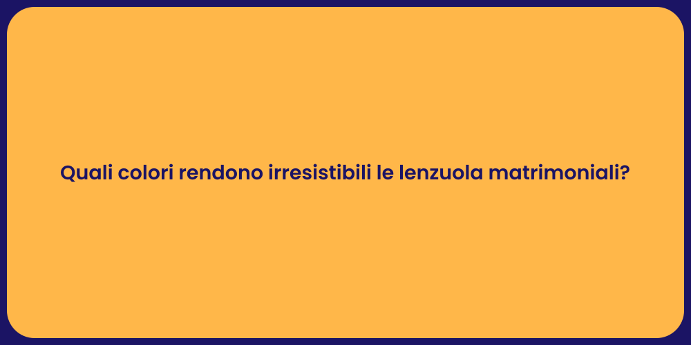 Quali colori rendono irresistibili le lenzuola matrimoniali?