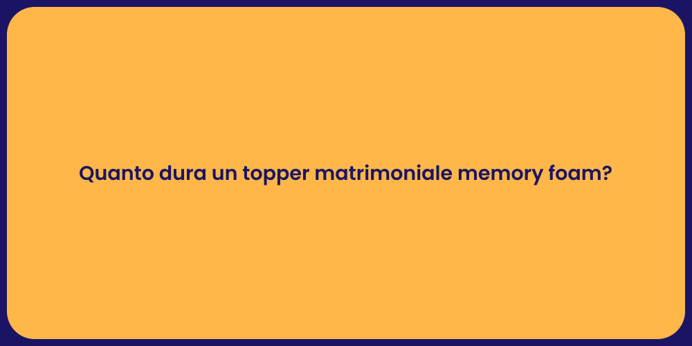 Quanto dura un topper matrimoniale memory foam?