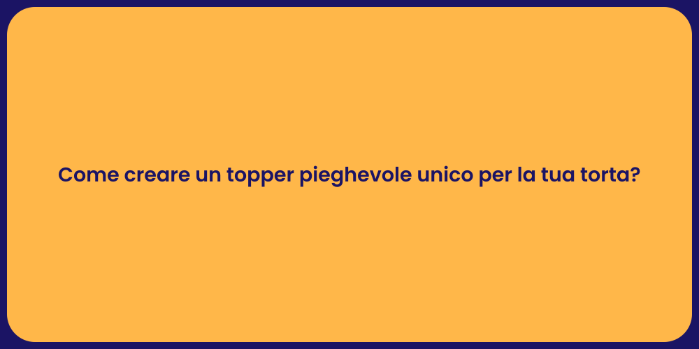 Come creare un topper pieghevole unico per la tua torta?