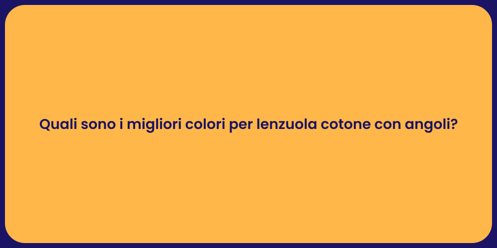 Quali sono i migliori colori per lenzuola cotone con angoli?