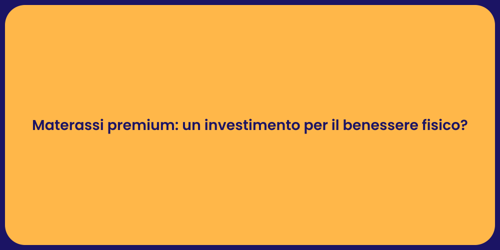 Materassi premium: un investimento per il benessere fisico?