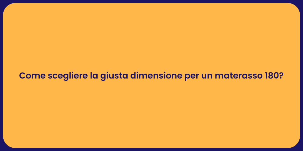 Come scegliere la giusta dimensione per un materasso 180?