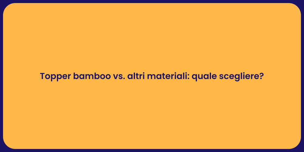 Topper bamboo vs. altri materiali: quale scegliere?
