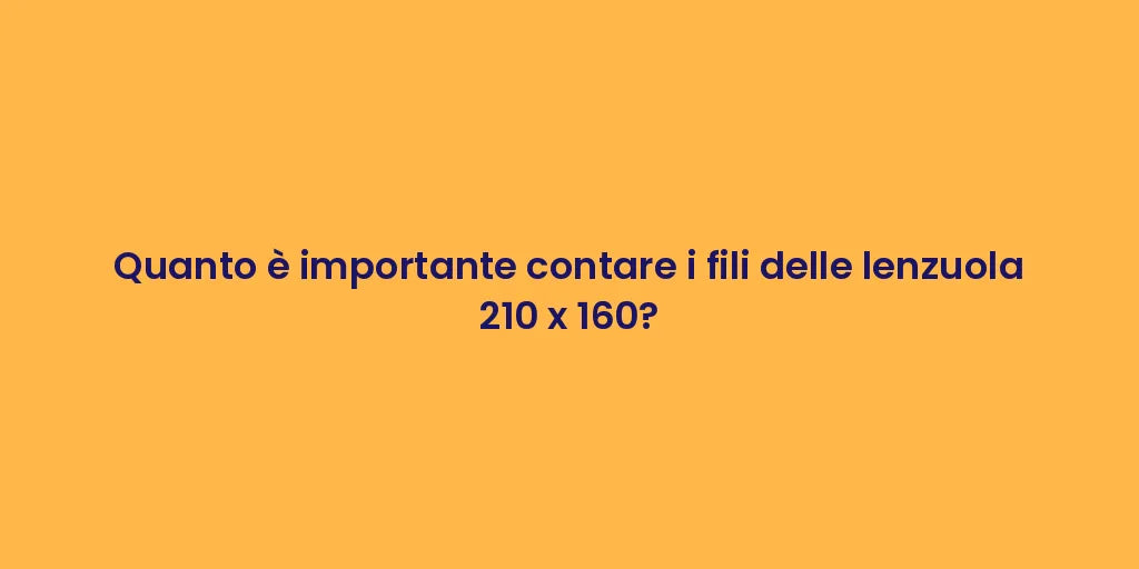 Quanto è importante contare i fili delle lenzuola 210 x 160?