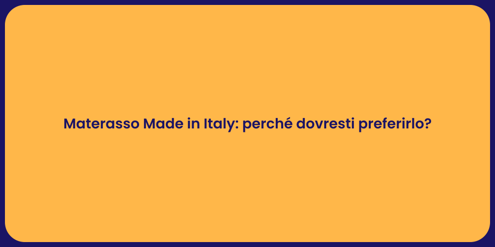 Materasso Made in Italy: perché dovresti preferirlo?