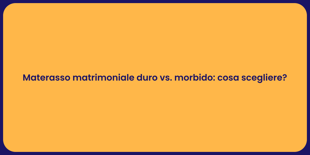 Materasso matrimoniale duro vs. morbido: cosa scegliere?