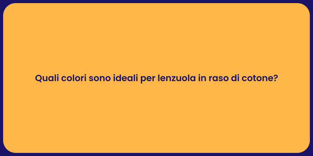 Quali colori sono ideali per lenzuola in raso di cotone?