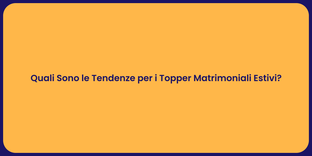 Quali Sono le Tendenze per i Topper Matrimoniali Estivi?