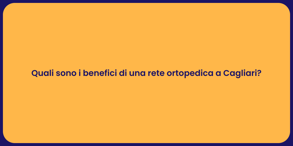 Quali sono i benefici di una rete ortopedica a Cagliari?
