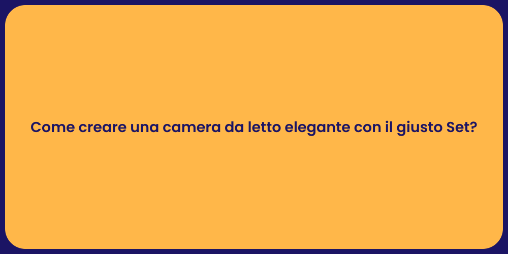 Come creare una camera da letto elegante con il giusto Set?