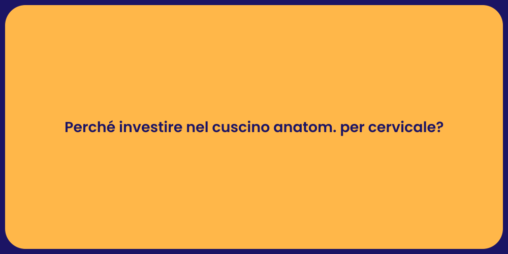 Perché investire nel cuscino anatom. per cervicale?