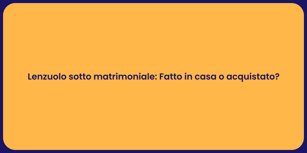 Lenzuolo sotto matrimoniale: Fatto in casa o acquistato?