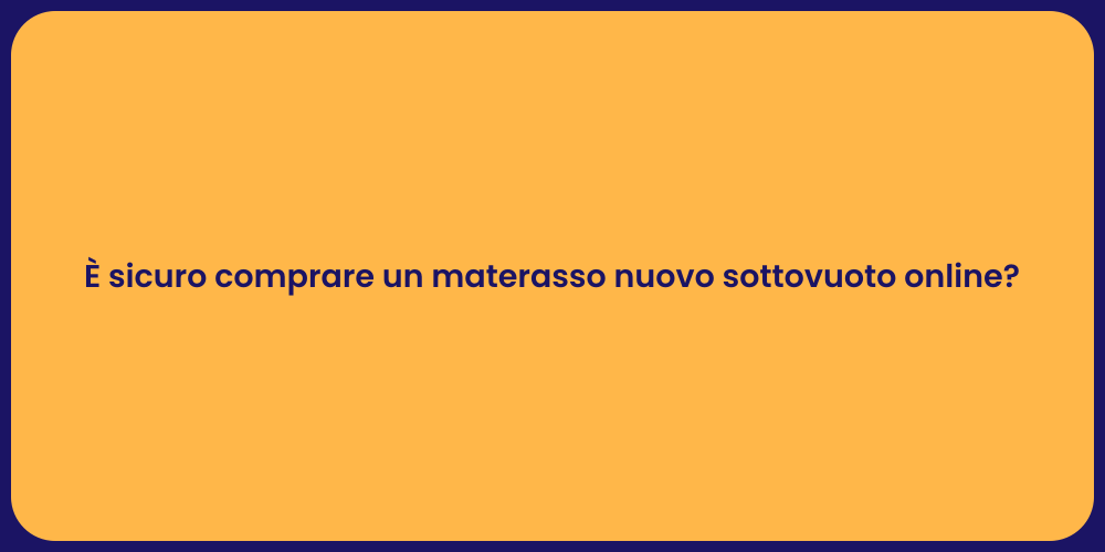 È sicuro comprare un materasso nuovo sottovuoto online?